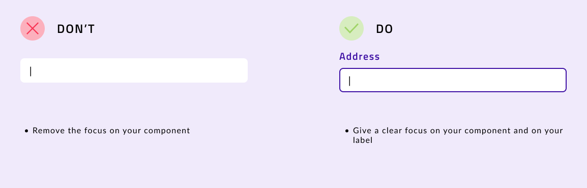 Do and don't illustration. Don't remove the focus on your input component, instead, give a clear focus on your component and your label